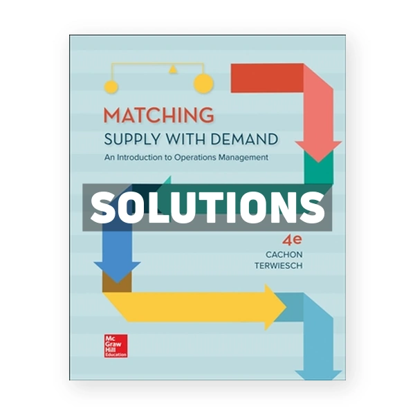 Matching Supply with Demand - An Introduction to Operations Management 4th edition Cachon Solutions Manual