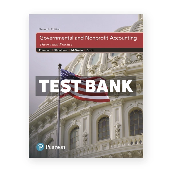 Governmental and Nonprofit Accounting 11th edition Freeman Test Bank