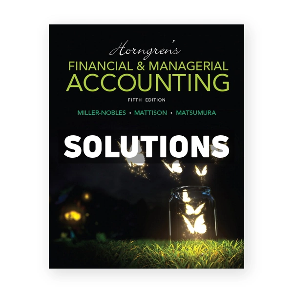 Horngrens Financial and Managerial Accounting 5th edition Miller-Nobles Solutions Manual