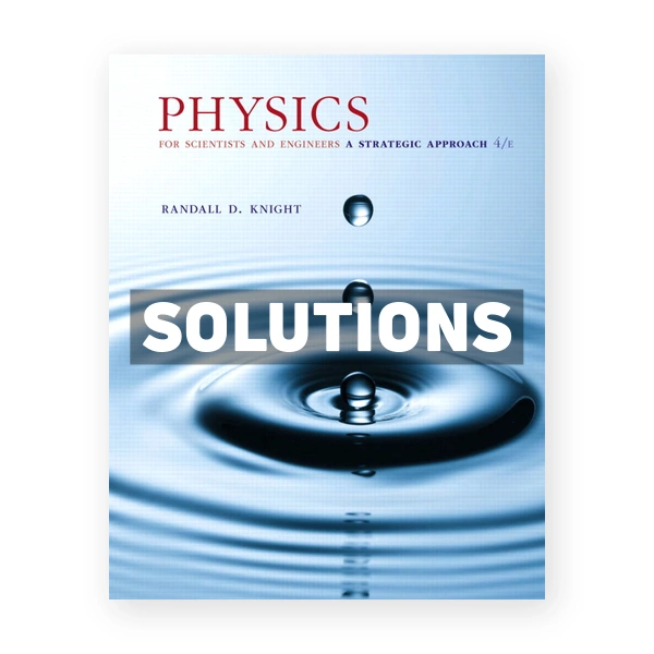 Physics for Scientists and Engineers A Strategic Approach with Modern Physics 4th edition Knight Solutions Manual