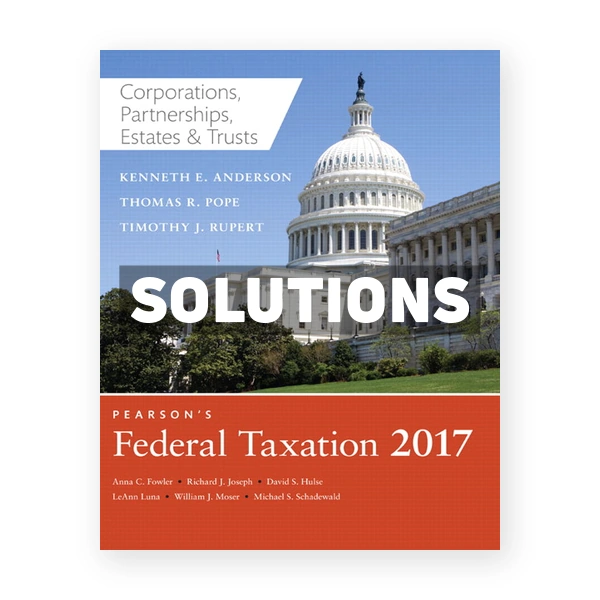 Pearsons Federal Taxation 2017 Corporations Partnerships Estates and Trusts 30th edition Pope Solutions Manual