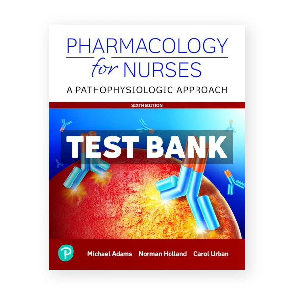 Pharmacology for Nurses 6th edition Adams Test Bank