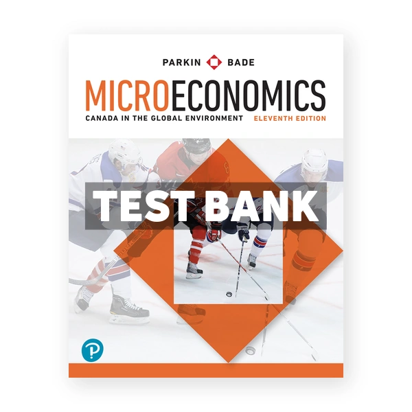 Microeconomics Canada in the Global Environment (Canadian) 11th edition Parkin Test Bank