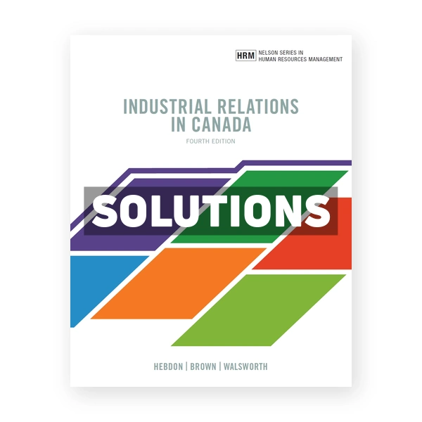 Industrial Relations in Canada (Canadian) 4th edition Hebdon Solutions Manual
