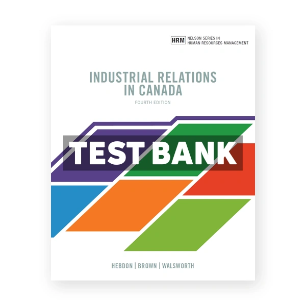 Industrial Relations in Canada (Canadian) 4th edition Hebdon Test Bank