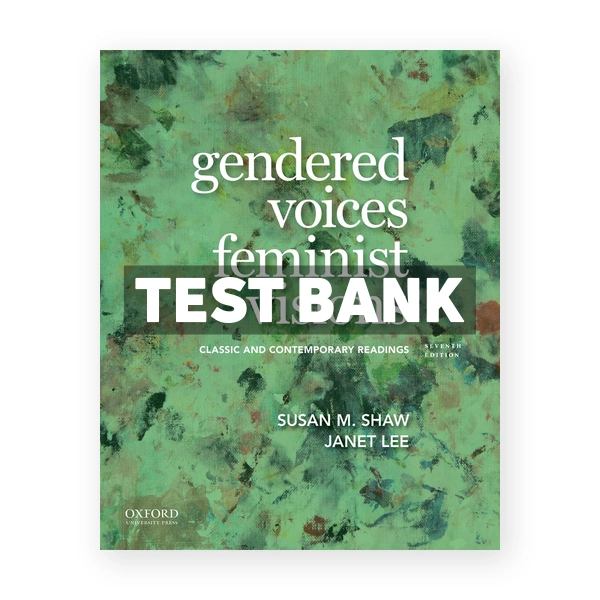 Gendered Voices Feminist Visions Classic and Contemporary Readings 7th edition Shaw Test Bank