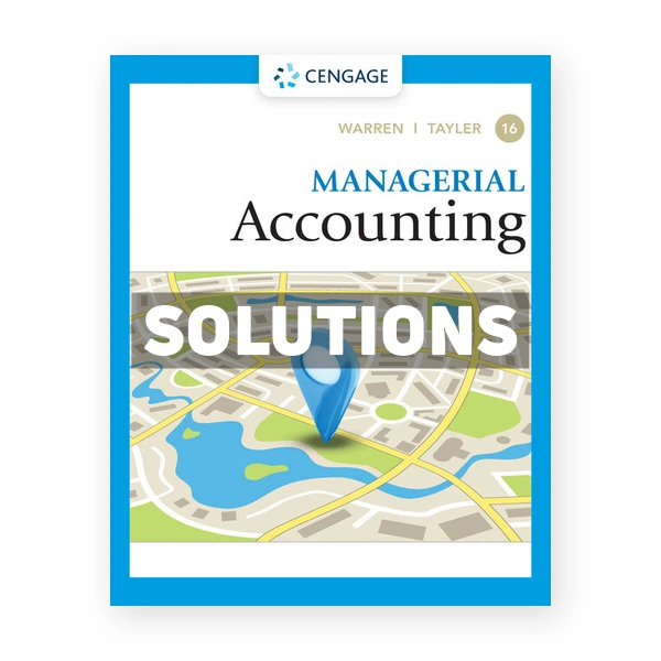 Managerial Accounting 16th edition Warren Solutions Manual