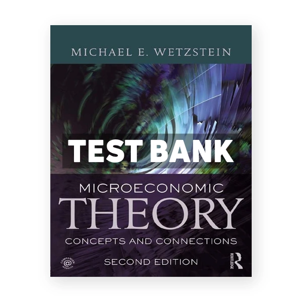 Microeconomic Theory second edition - Concepts and Connections 1st edition Wetzstein Test Bank
