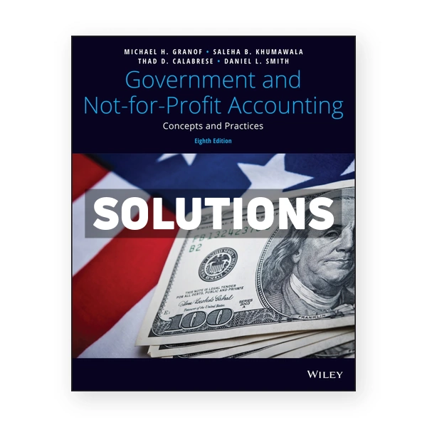 Government and Not-for-Profit Accounting Concepts and Practices 8th edition Granof Solutions Manual