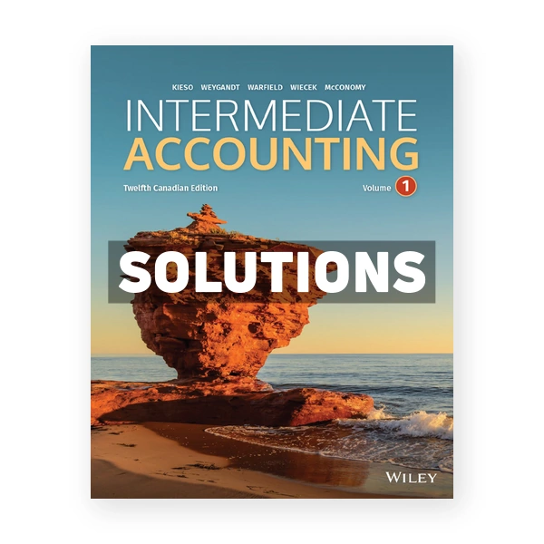 Intermediate Accounting Volume 1 (Canadian) 12th edition Kieso Solutions Manual