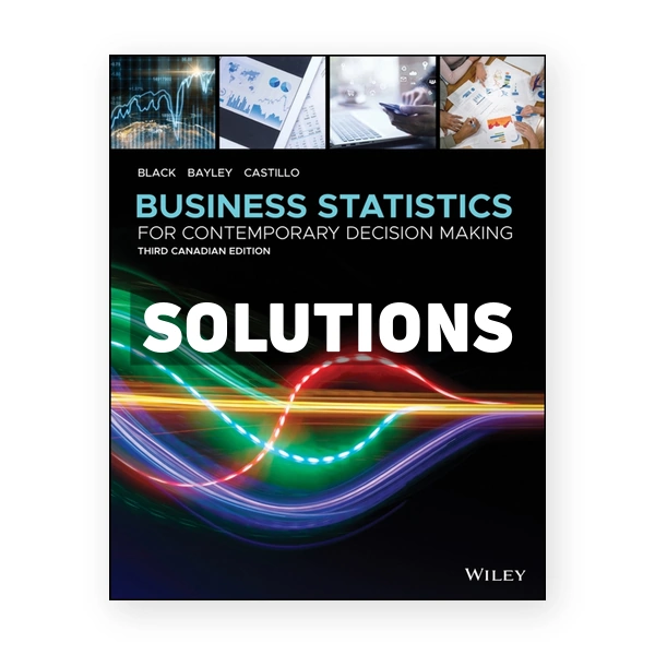Business Statistics - For Contemporary Decision Making (Canadian) 3rd Edition 3rd edition Black Solutions Manual