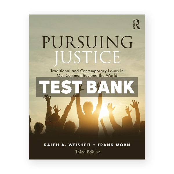 Pursuing Justice - Traditional and Contemporary Issues in Our Communities and the World 3rd edition Weisheit Test Bank