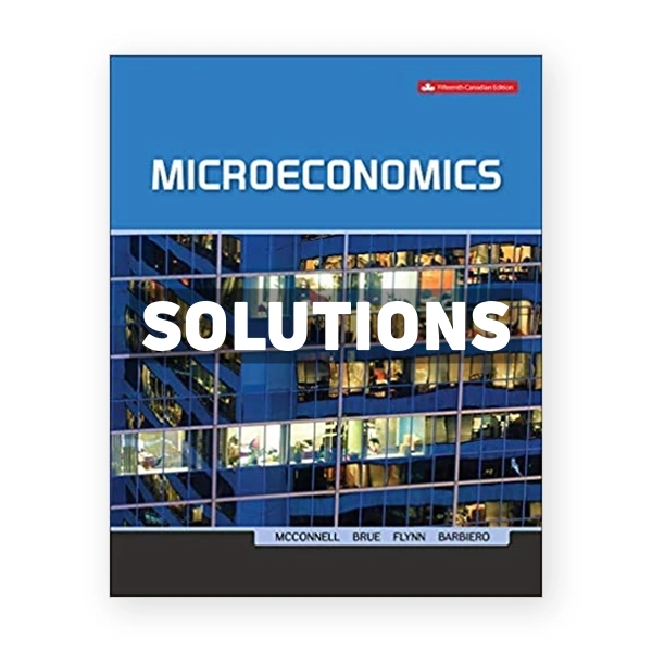 Microeconomics (Canadian) 15th edition McConnell Solutions Manual