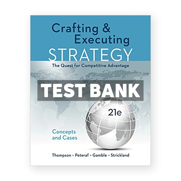 Crafting and Executing Strategy Concepts and Cases The Quest for Competitive Advantage 21st edition Thompson Test Bank