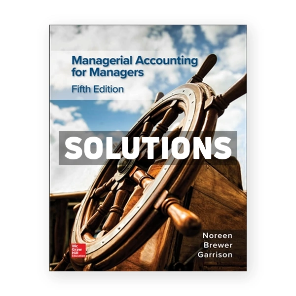 Managerial Accounting for Managers 5th edition Noreen Solutions Manual
