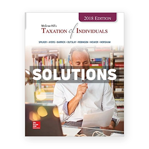 Taxation of Individuals 2018 Edition 9th edition Spilker Solutions Manual