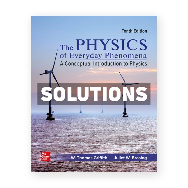 Physics of Everyday Phenomena 10th edition Griffith Solutions Manual