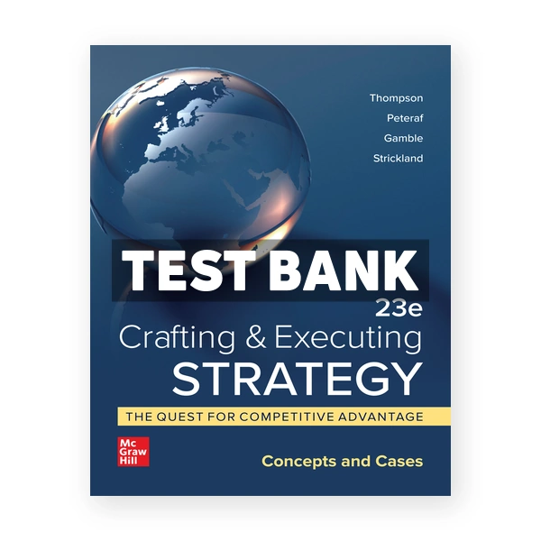 Crafting and Executing Strategy Quest for Competitive Advantage Concepts and Cases 23rd edition Thompson Test Bank