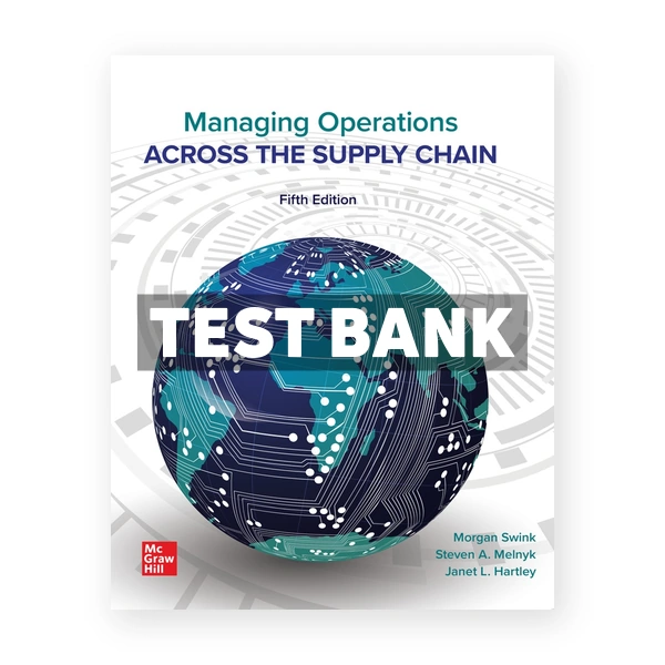 Managing Operations Across the Supply Chain 5th edition Swink Test Bank