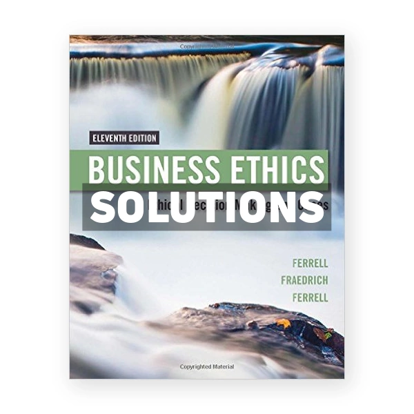 Business Ethics Ethical Decision Making and Cases 11th edition Ferrell Solutions Manual