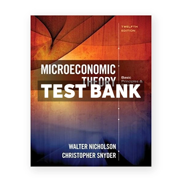 Microeconomic Theory Basic Principles and Extensions 12th edition Nicholson Test Bank