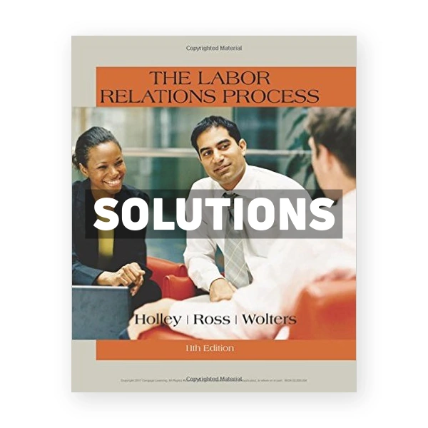 The Labor Relations Process 11th edition Holley Solutions Manual