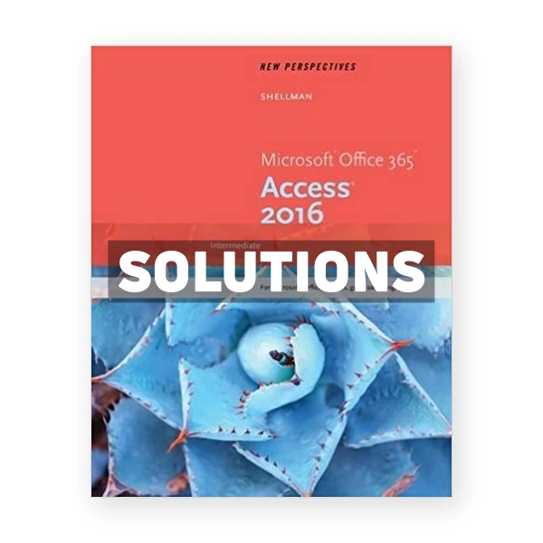 New Perspectives Microsoft Office 365 and Access 2016 Intermediate 1st edition Shellman Solutions Manual