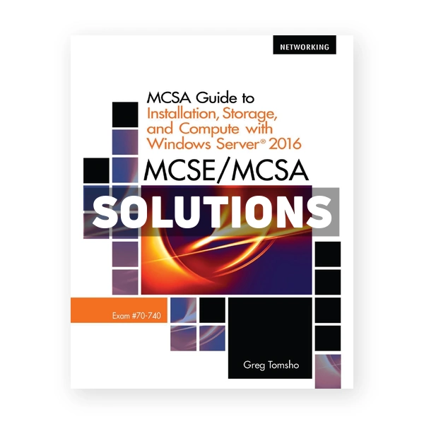 MCSE MCSA MCSA Guide to Installation Storage and Compute with Microsoft Windows Server 2016 Exam 70-740 1st edition Tomsho Solutions Manual