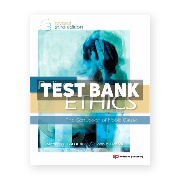 Police Ethics (Revised Printing); The Corruption of Noble Cause 3rd edition Caldero Test Bank