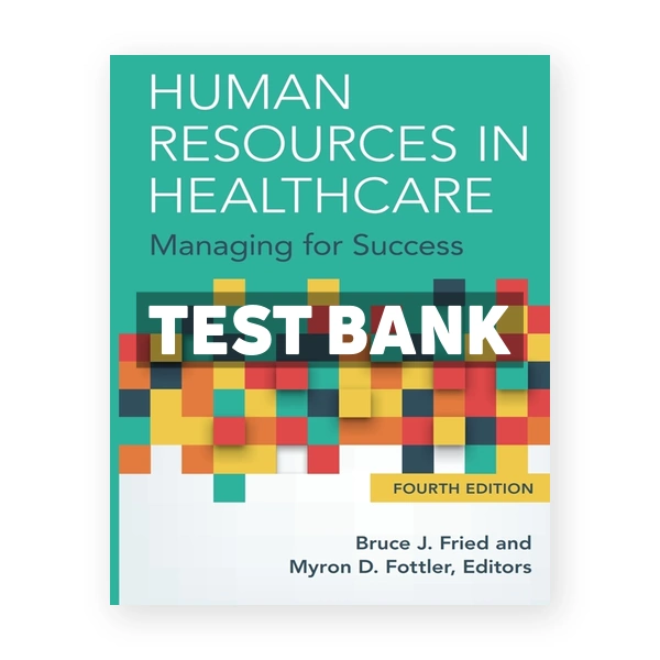 Human Resources in Healthcare - Managing for Success 4th edition Fried Test Bank