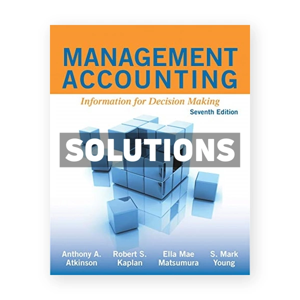 Management Accounting Information for Decision Making 7th edition Atkinson Solutions Manual